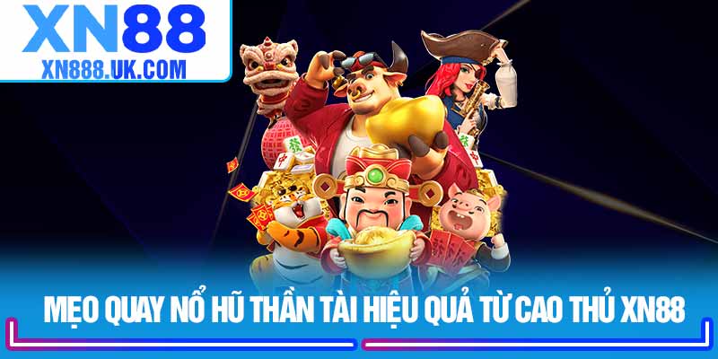 Mẹo quay nổ hũ thần tài hiệu quả từ cao thủ XN88
