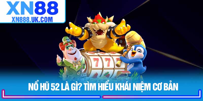 Nổ hũ 52 là gì? Tìm hiểu khái niệm cơ bản 