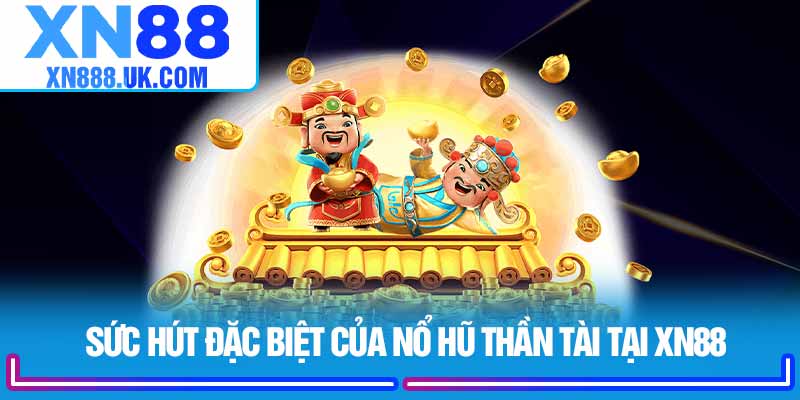 Sức hút đặc biệt của nổ hũ thần tài tại XN88